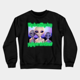 Funny Spy Balloon UFO Aliens. Why do Earthlings Keep Popping our Nice Balloons? Crewneck Sweatshirt